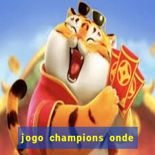 jogo champions onde vai passar