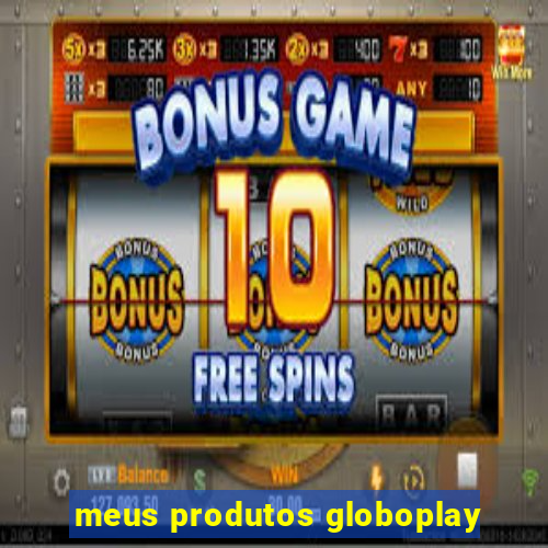 meus produtos globoplay