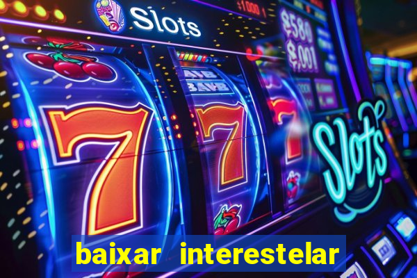 baixar interestelar 4k dublado