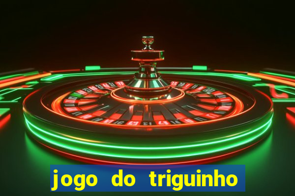 jogo do triguinho de ganhar dinheiro