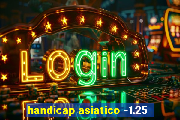 handicap asiatico -1.25