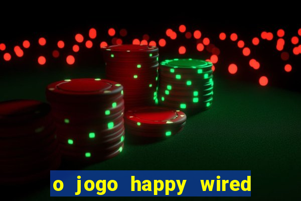 o jogo happy wired paga mesmo