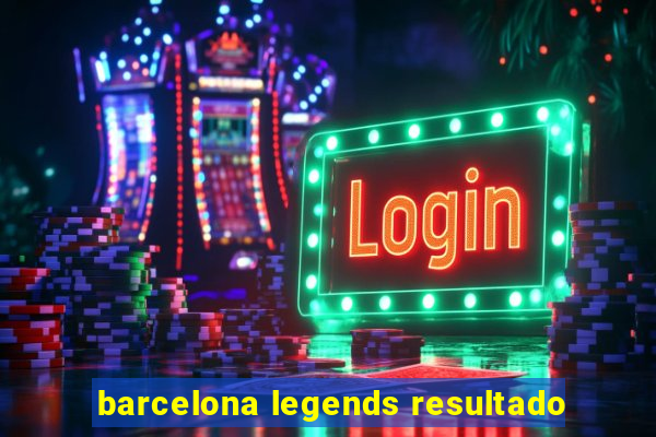 barcelona legends resultado