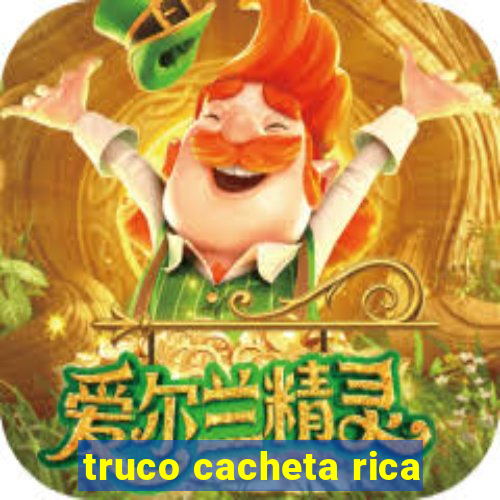 truco cacheta rica