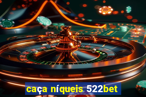 caça níqueis 522bet