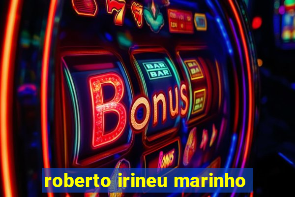 roberto irineu marinho