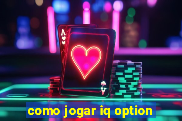 como jogar iq option