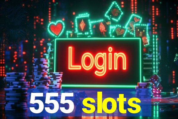 555 slots