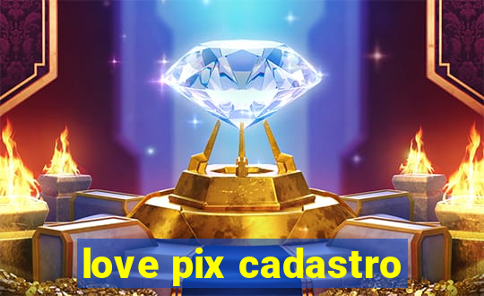 love pix cadastro