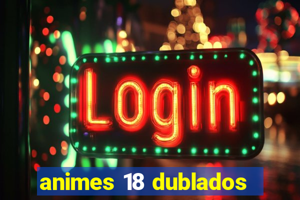 animes 18 dublados