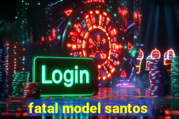 fatal model santos