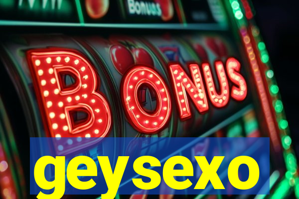 geysexo